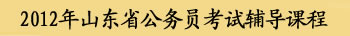 2012年山东省公务员考试笔试辅导课程